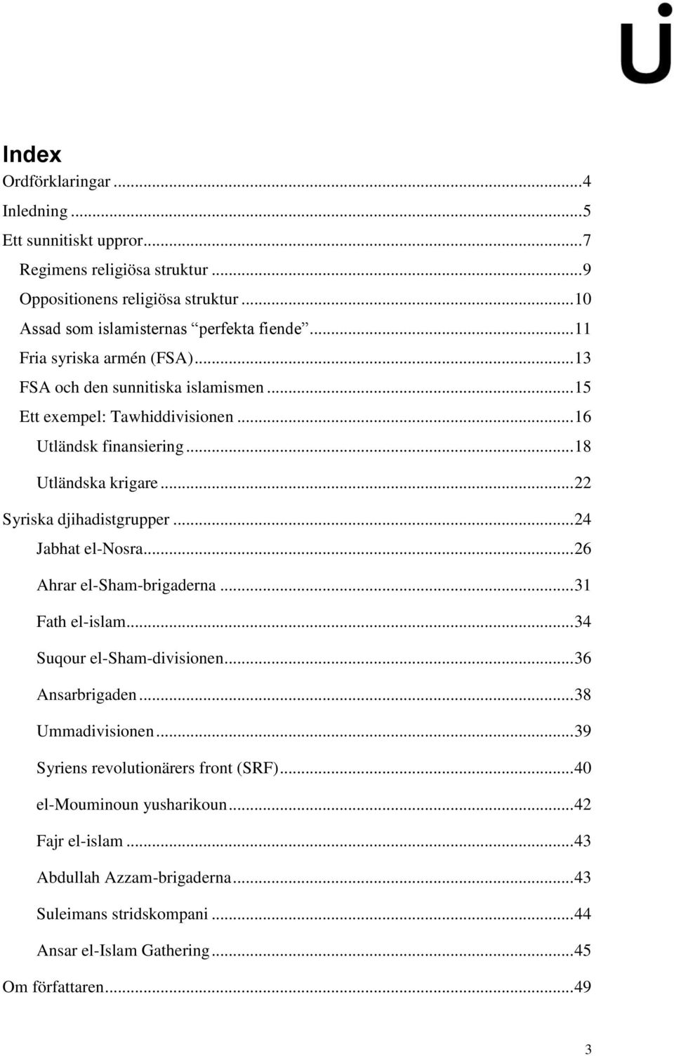 .. 22 Syriska djihadistgrupper... 24 Jabhat el-nosra... 26 Ahrar el-sham-brigaderna... 31 Fath el-islam... 34 Suqour el-sham-divisionen... 36 Ansarbrigaden... 38 Ummadivisionen.