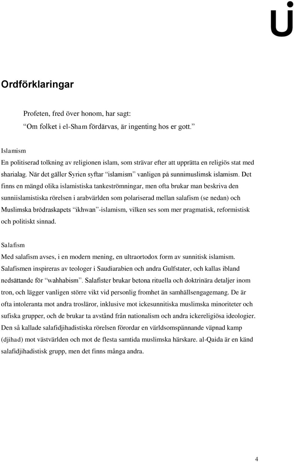 Det finns en mängd olika islamistiska tankeströmningar, men ofta brukar man beskriva den sunniislamistiska rörelsen i arabvärlden som polariserad mellan salafism (se nedan) och Muslimska