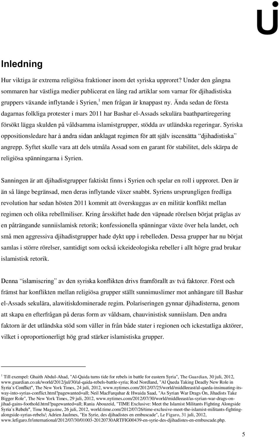 Ända sedan de första dagarnas folkliga protester i mars 2011 har Bashar el-assads sekulära baathpartiregering försökt lägga skulden på våldsamma islamistgrupper, stödda av utländska regeringar.