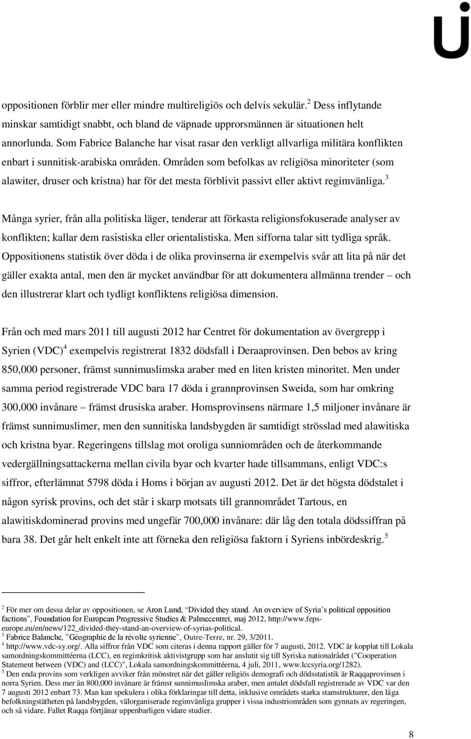 Områden som befolkas av religiösa minoriteter (som alawiter, druser och kristna) har för det mesta förblivit passivt eller aktivt regimvänliga.