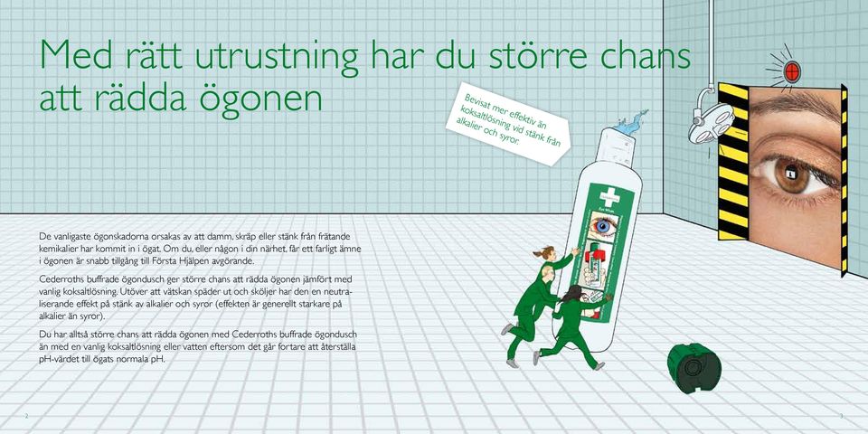 Om du, eller någon i din närhet, får ett farligt ämne i ögonen är snabb tillgång till Första Hjälpen avgörande.