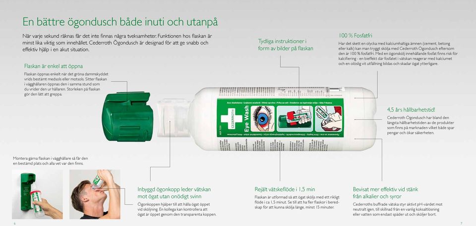 Sitter flaskan i vägghållaren öppnas den i samma stund som du vrider den ur hållaren. Storleken på flaskan gör den lätt att greppa.