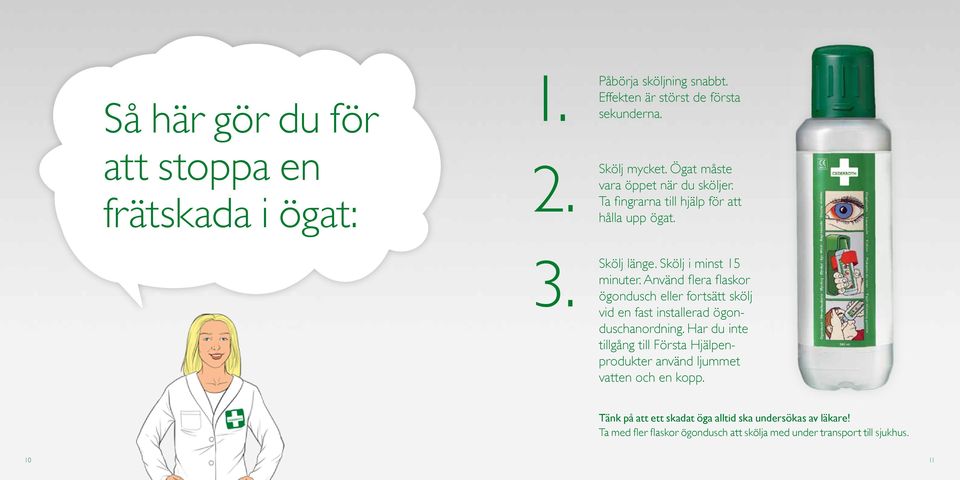 Använd flera flaskor ögondusch eller fortsätt skölj vid en fast installerad ögonduschanordning.