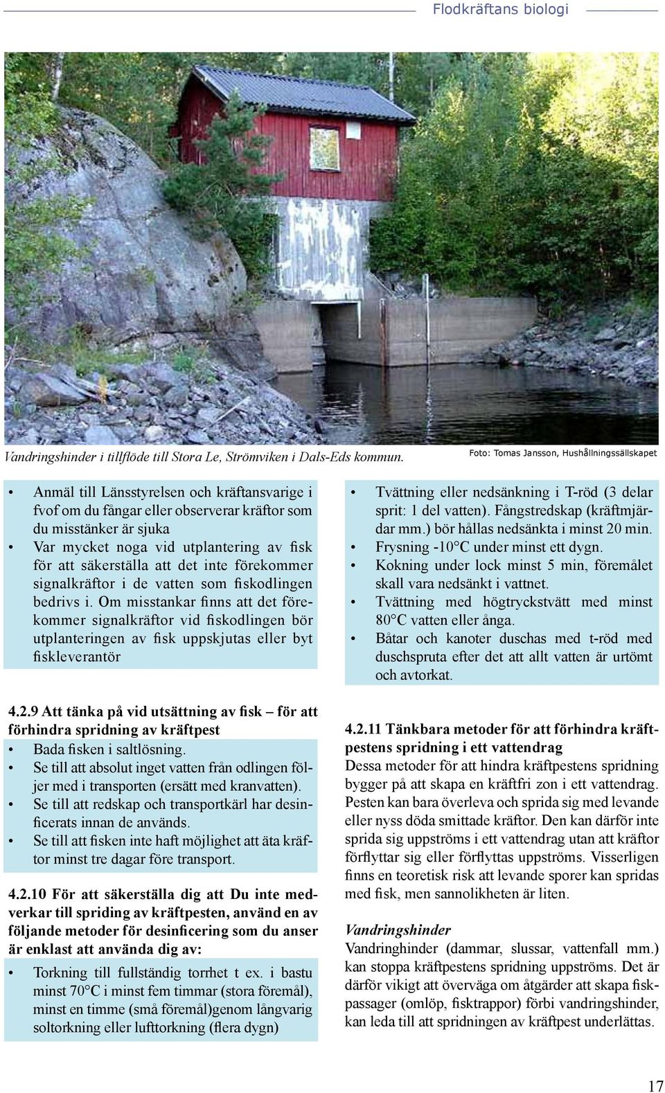 förekommer signalkräftor i de vatten som fiskodlingen bedrivs i. Om misstankar finns att det förekommer signalkräftor vid fiskodlingen bör utplanteringen av fisk uppskjutas eller byt fiskleverantör 4.