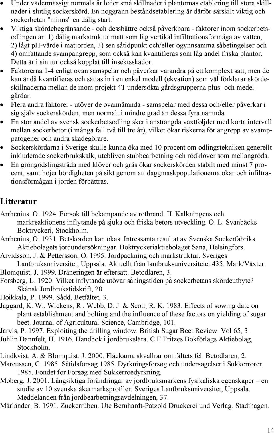 Viktiga skördebegränsande - och dessbättre också påverkbara - faktorer inom sockerbetsodlingen är: 1) dålig markstruktur mätt som låg vertikal infiltrationsförmåga av vatten, 2) lågt ph-värde i