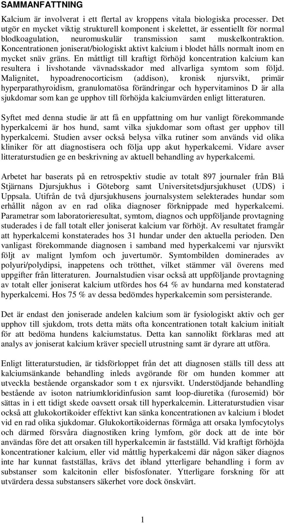 Koncentrationen joniserat/biologiskt aktivt kalcium i blodet hålls normalt inom en mycket snäv gräns.