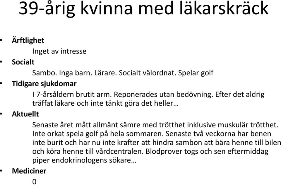 Efter det aldrig träffat läkare och inte tänkt göra det heller Aktuellt Senaste året mått allmänt sämre med trötthet inklusive muskulär trötthet.
