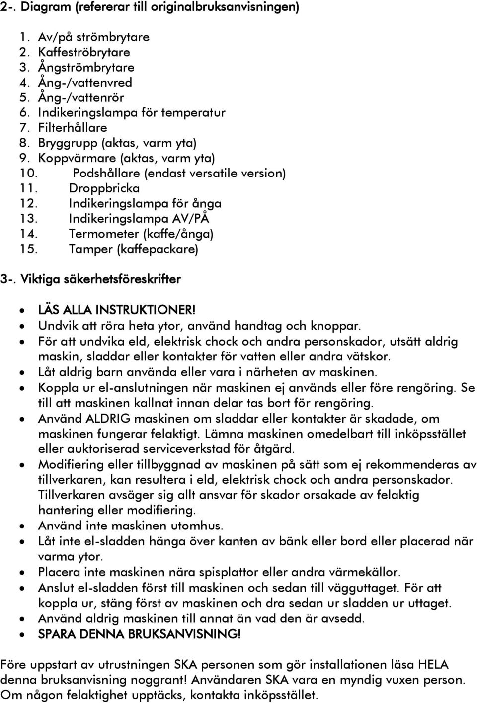 Termometer (kaffe/ånga) 15. Tamper (kaffepackare) 3-. Viktiga säkerhetsföreskrifter! LÄS ALLA INSTRUKTIONER!! Undvik att röra heta ytor, använd handtag och knoppar.