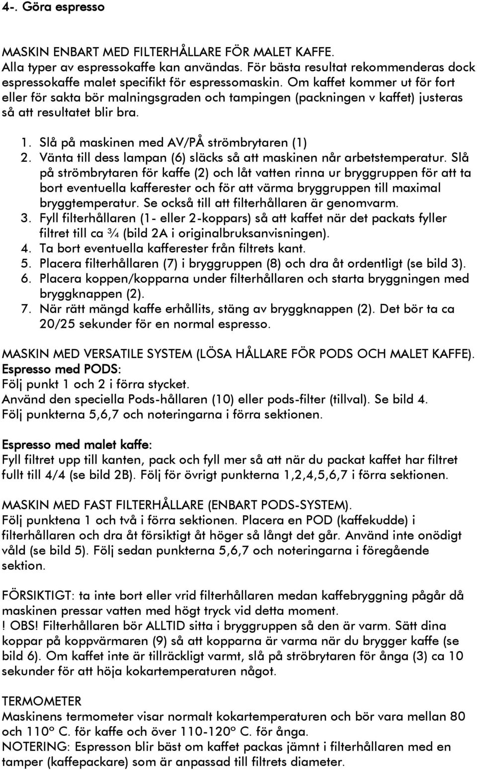 Vänta till dess lampan (6) släcks så att maskinen når arbetstemperatur.