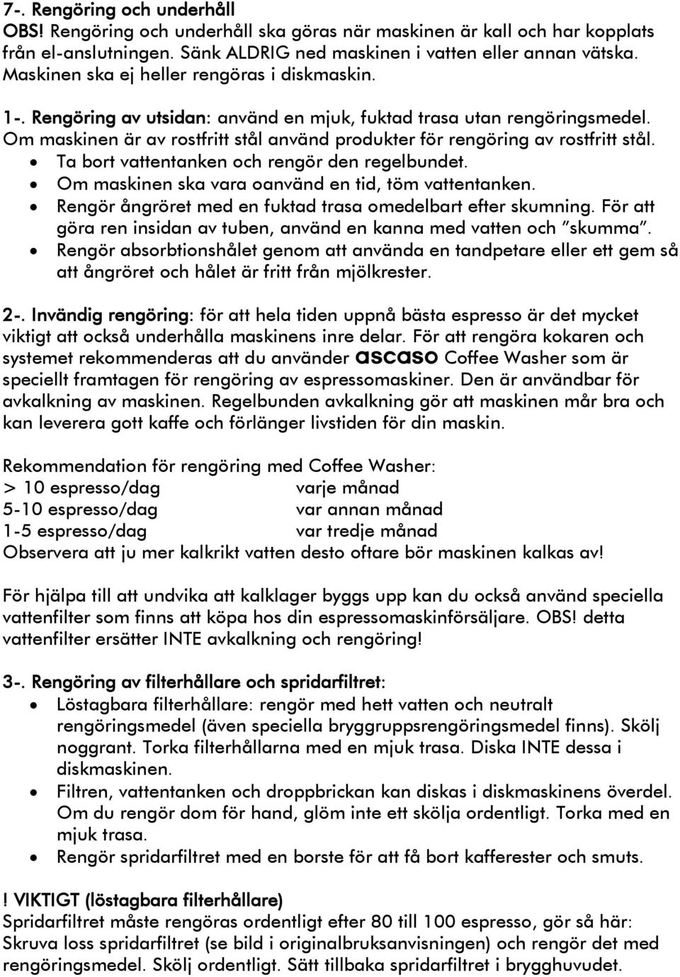 Om maskinen är av rostfritt stål använd produkter för rengöring av rostfritt stål.! Ta bort vattentanken och rengör den regelbundet.! Om maskinen ska vara oanvänd en tid, töm vattentanken.