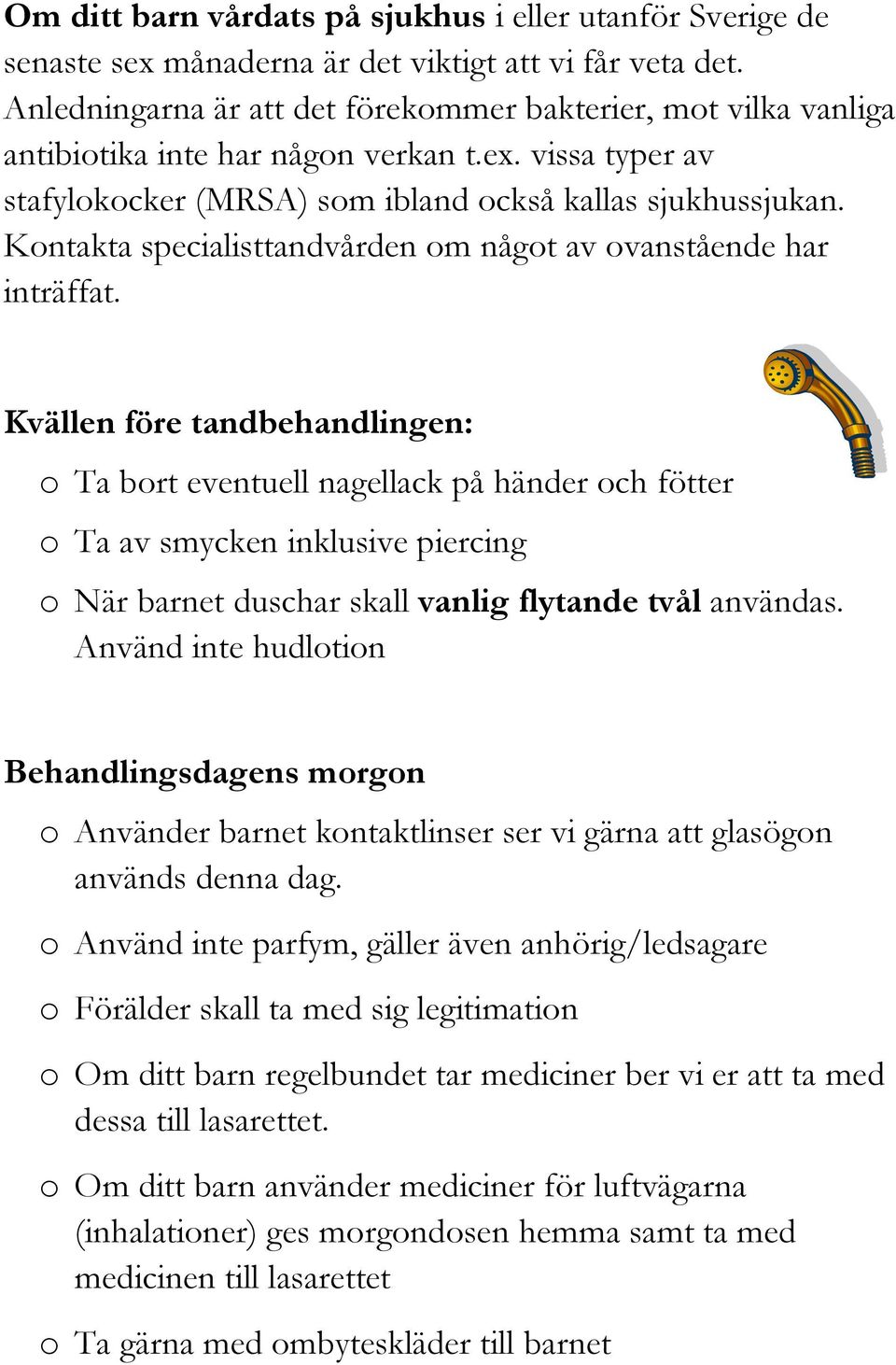 Kontakta specialisttandvården om något av ovanstående har inträffat.