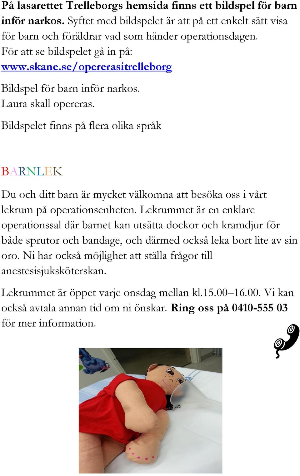 Bildspelet finns på flera olika språk BARNLEK Du och ditt barn är mycket välkomna att besöka oss i vårt lekrum på operationsenheten.