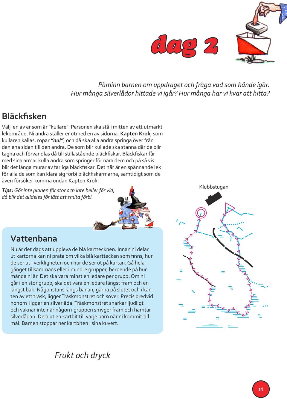 , och då ska alla andra springa över från den ena sidan till den andra. De som blir kullade ska stanna där de blir tagna och förvandlas då till stillastående bläckfiskar.