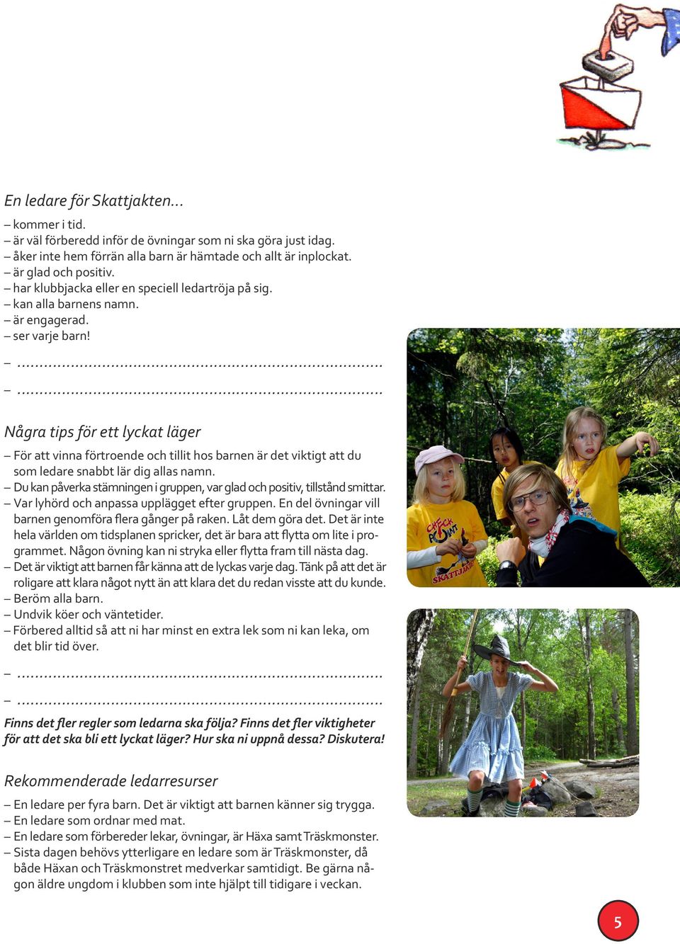 ...... Några tips för ett lyckat läger För att vinna förtroende och tillit hos barnen är det viktigt att du som ledare snabbt lär dig allas namn.