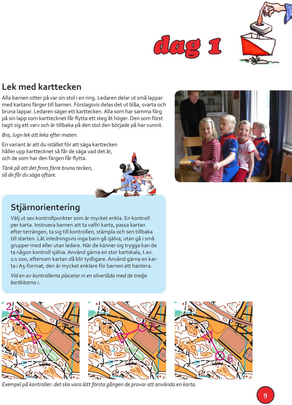 Bra, lugn lek att leka efter maten. En variant är att du istället för att säga karttecken håller upp karttecknet så får de säga vad det är, och de som har den färgen får flytta.