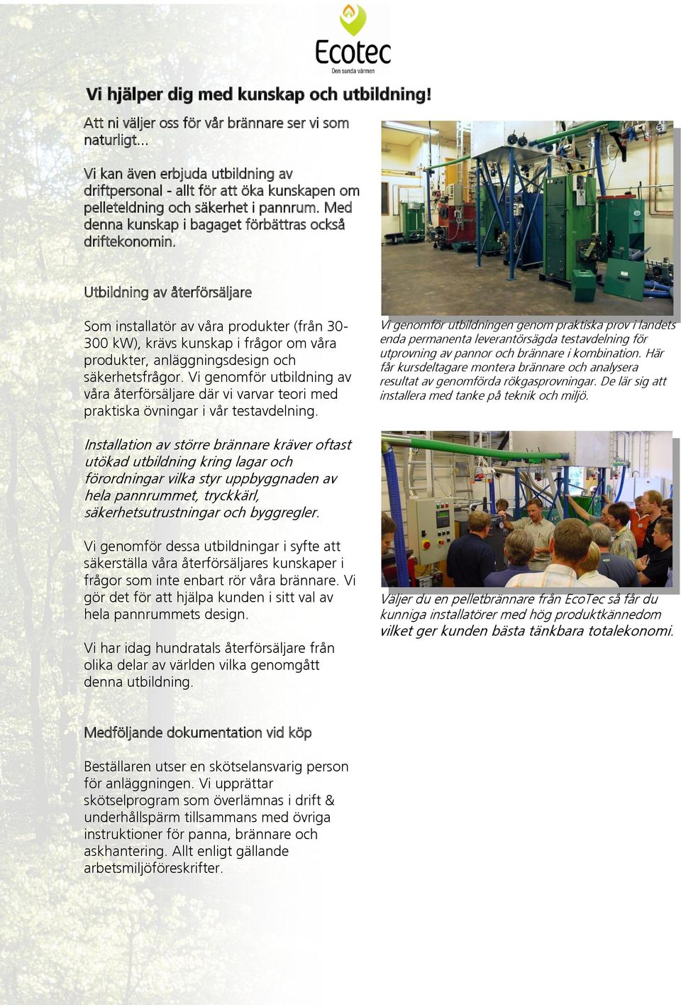Utbildning av återförsäljare Som installatör av våra produkter (från 30-300 kw), krävs kunskap i frågor om våra produkter, anläggningsdesign och säkerhetsfrågor.