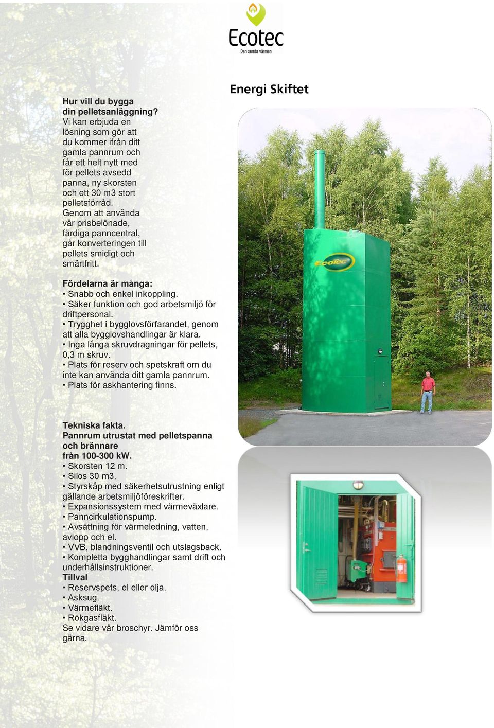 Genom att använda vår prisbelönade, färdiga panncentral, går konverteringen till pellets smidigt och smärtfritt. Energi Skiftet Fördelarna är många: Snabb och enkel inkoppling.