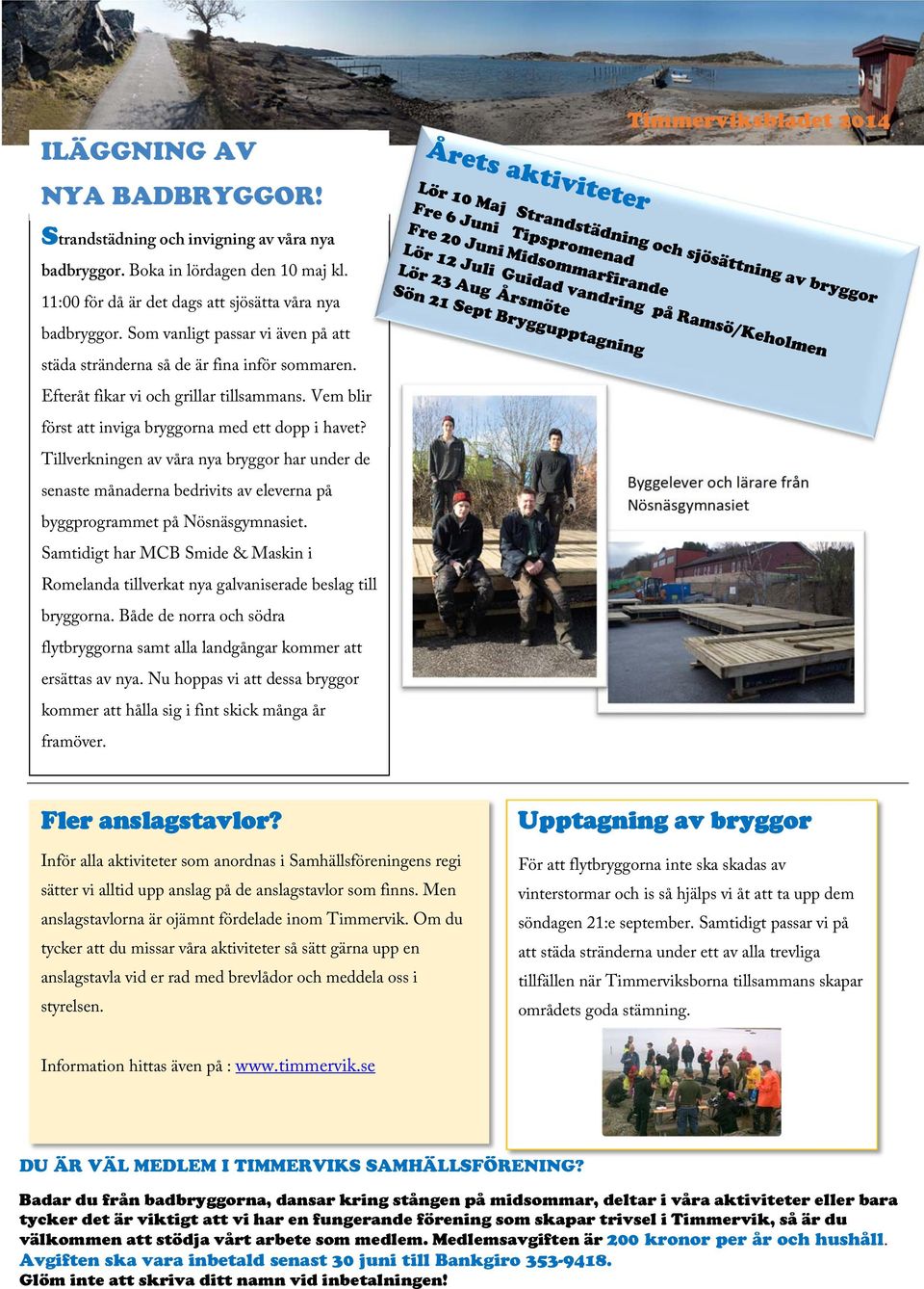 Tillverkningen av våra nya bryggor har under de senaste månaderna bedrivits av eleverna på byggprogrammet på Nösnäsgymnasiet.