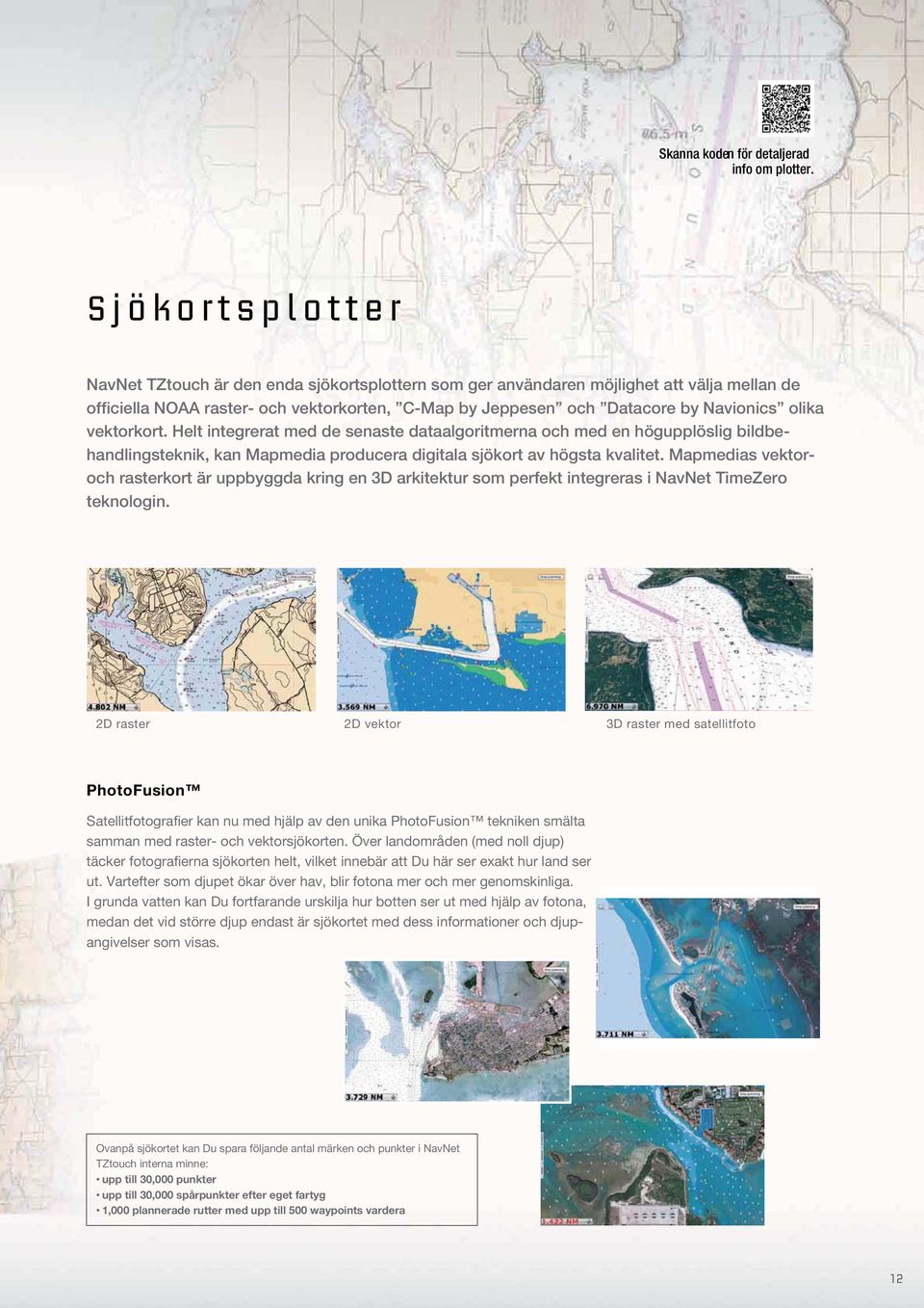 olika vektorkort. Helt integrerat med de senaste dataalgoritmerna och med en högupplöslig bildbehandlingsteknik, kan Mapmedia producera digitala sjökort av högsta kvalitet.