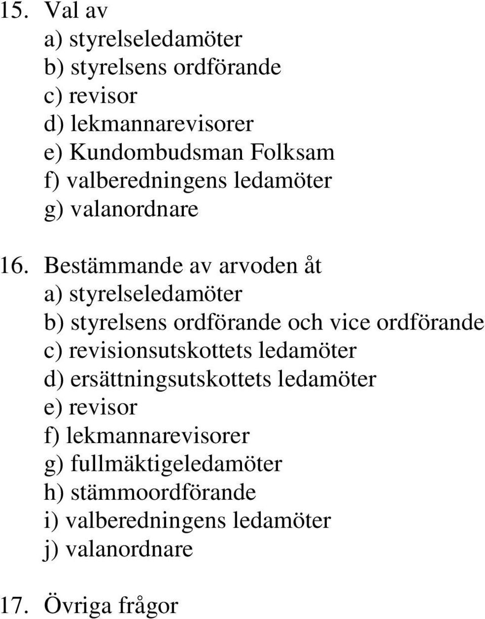 Bestämmande av arvoden åt a) styrelseledamöter b) styrelsens ordförande och vice ordförande c) revisionsutskottets