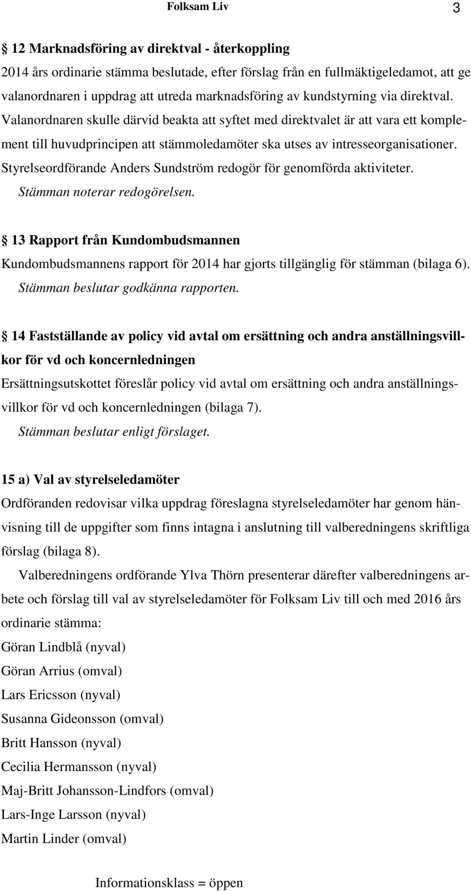 Styrelseordförande Anders Sundström redogör för genomförda aktiviteter. Stämman noterar redogörelsen.