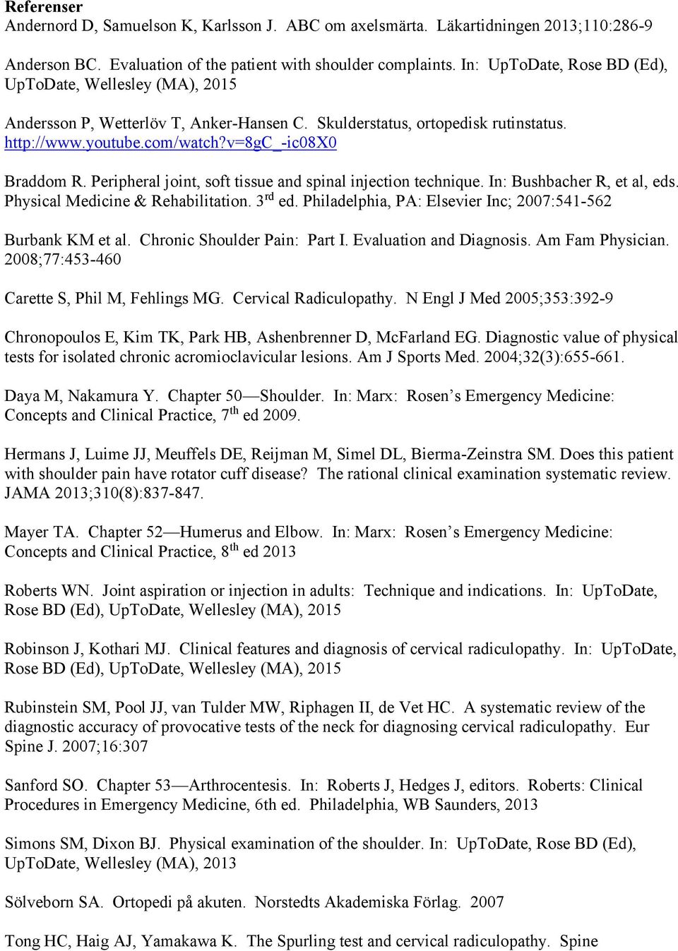 Peripheral joint, soft tissue and spinal injection technique. In: Bushbacher R, et al, eds. Physical Medicine & Rehabilitation. 3 rd ed. Philadelphia, PA: Elsevier Inc; 2007:541-562 Burbank KM et al.