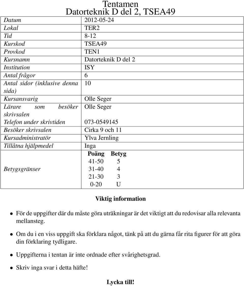 Betyg 41-50 5 Betygsgränser 31-40 4 21-30 3 0-20 U Viktig information För de uppgifter där du måste göra uträkningar är det viktigt att du redovisar alla relevanta mellansteg.