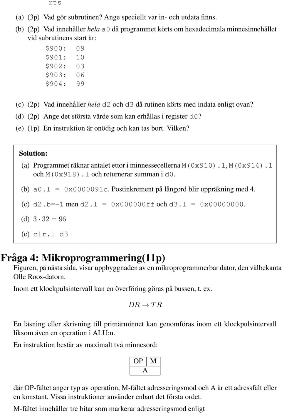 rutinen körts med indata enligt ovan? (d) (2p) Ange det största värde som kan erhållas i register d0? (e) (1p) En instruktion är onödig och kan tas bort. Vilken?