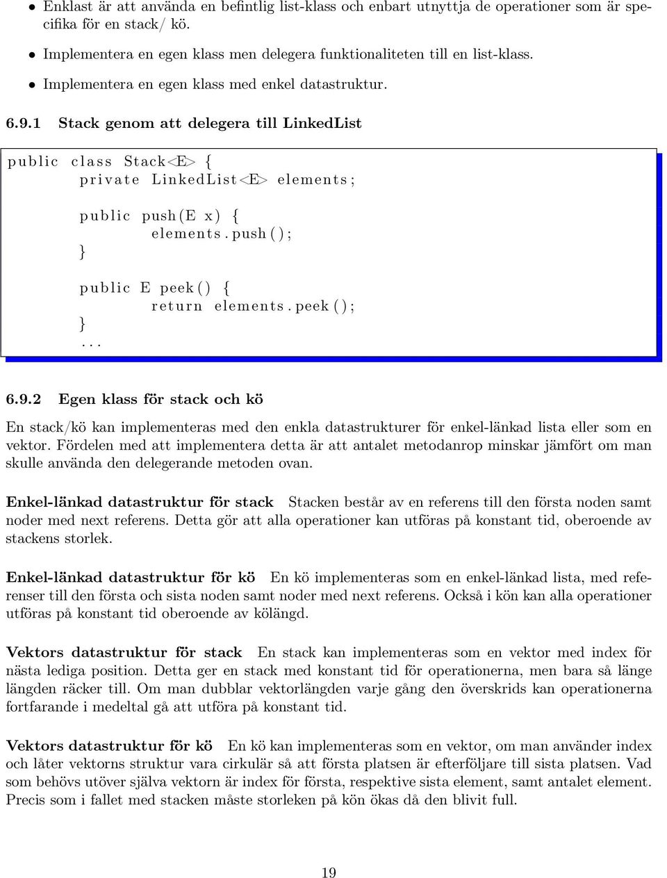 1 Stack genom att delegera till LinkedList p u b l i c c l a s s Stack<E> { p r i v a t e LinkedList <E> elements ; p u b l i c push (E x ) { elements.