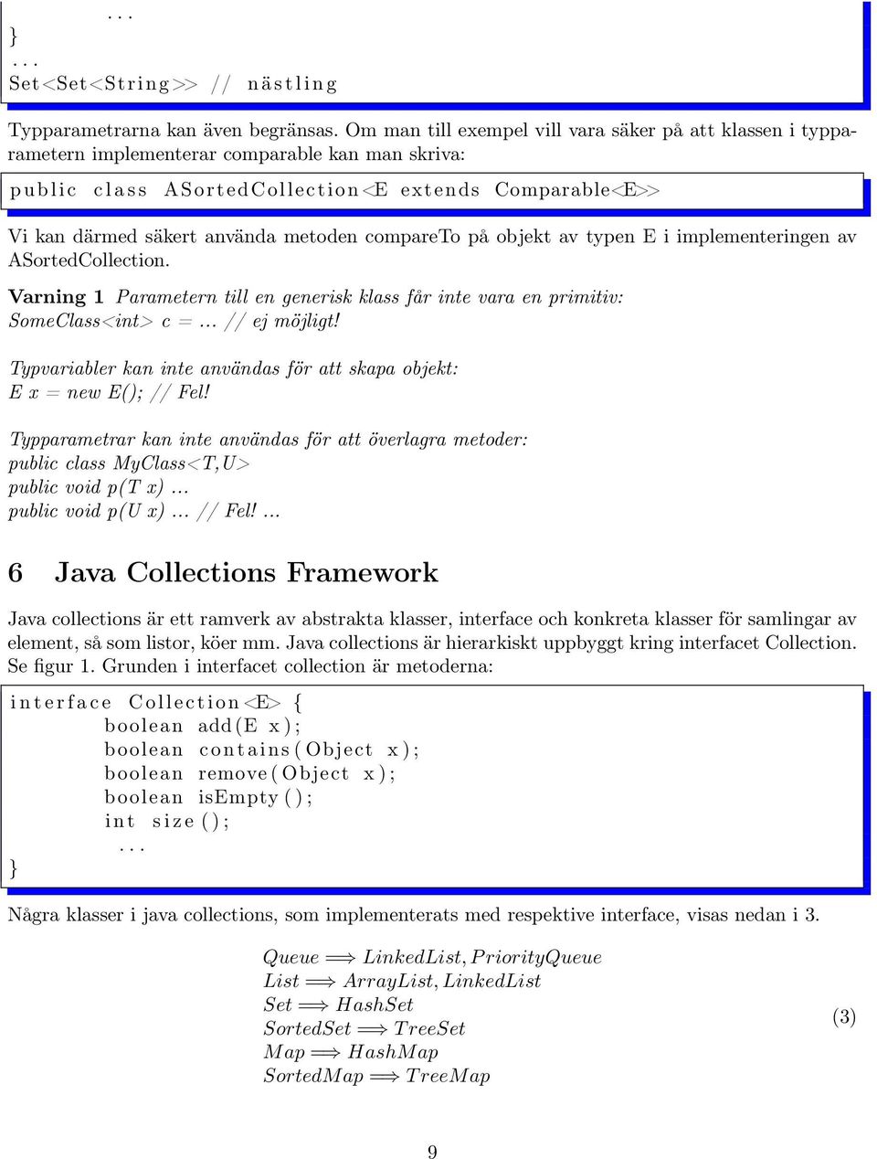 använda metoden compareto på objekt av typen E i implementeringen av ASortedCollection. Varning 1 Parametern till en generisk klass får inte vara en primitiv: SomeClass<int> c =... // ej möjligt!