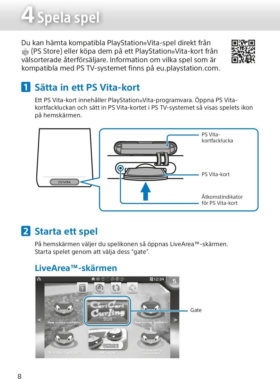Sätta in ett PS Vita-kort Ett PS Vita-kort innehåller PlayStation Vita-programvara.