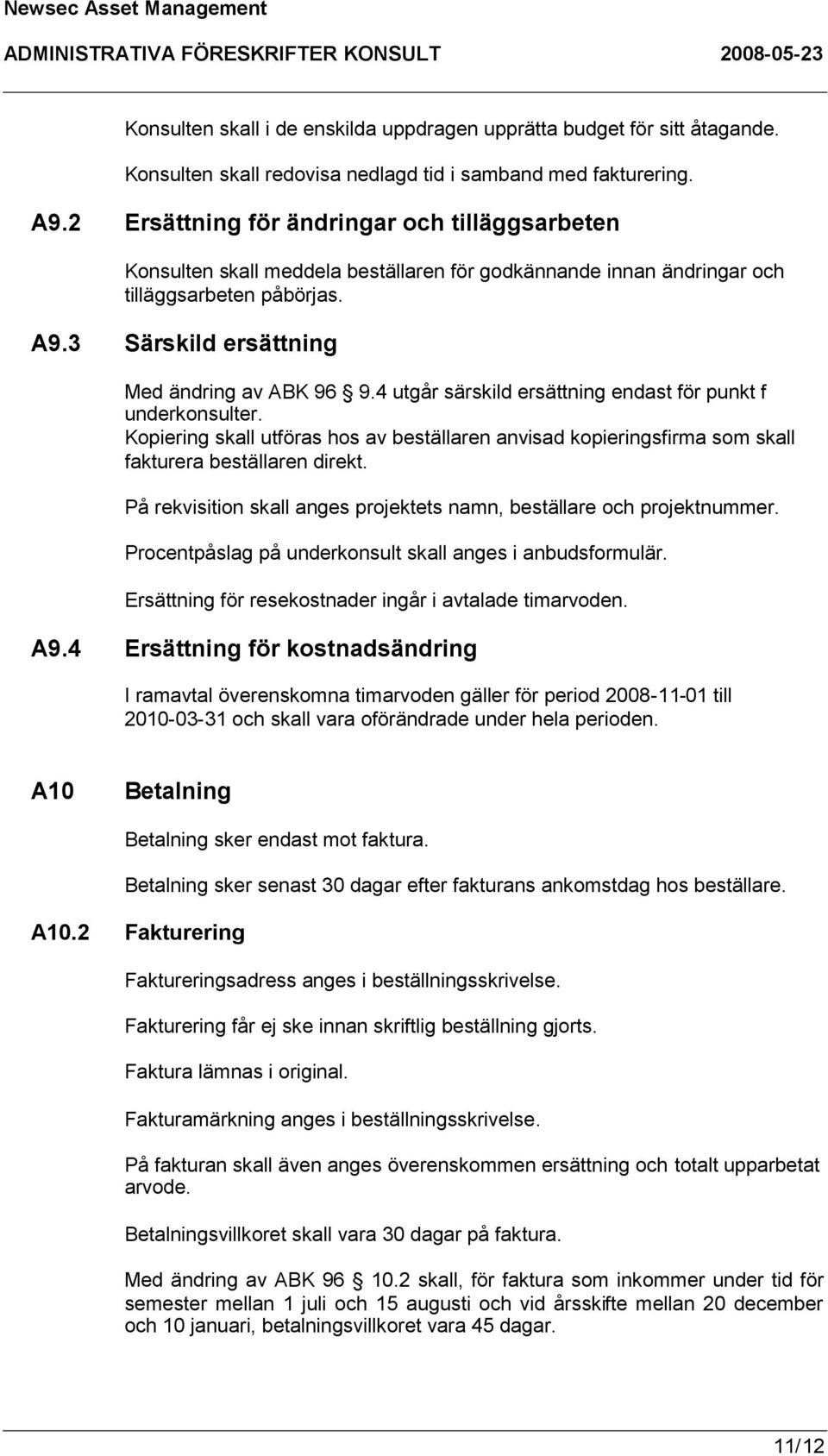 4 utgår särskild ersättning endast för punkt f underkonsulter. Kopiering skall utföras hos av beställaren anvisad kopieringsfirma som skall fakturera beställaren direkt.