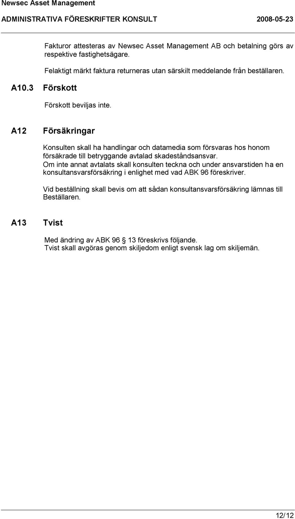 A12 Försäkringar Konsulten skall ha handlingar och datamedia som försvaras hos honom försäkrade till betryggande avtalad skadeståndsansvar.