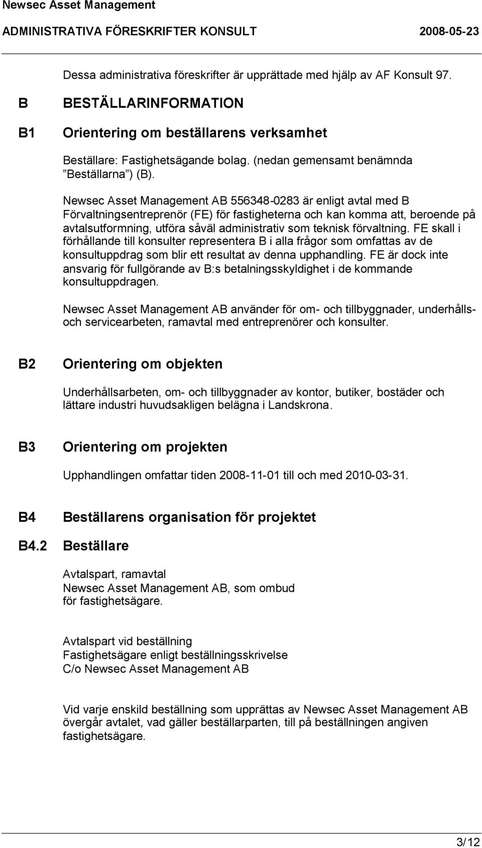 Newsec Asset Management AB 556348-0283 är enligt avtal med B Förvaltningsentreprenör (FE) för fastigheterna och kan komma att, beroende på avtalsutformning, utföra såväl administrativ som teknisk