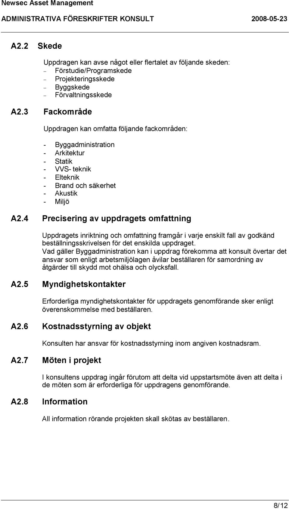 4 Precisering av uppdragets omfattning Uppdragets inriktning och omfattning framgår i varje enskilt fall av godkänd beställningsskrivelsen för det enskilda uppdraget.