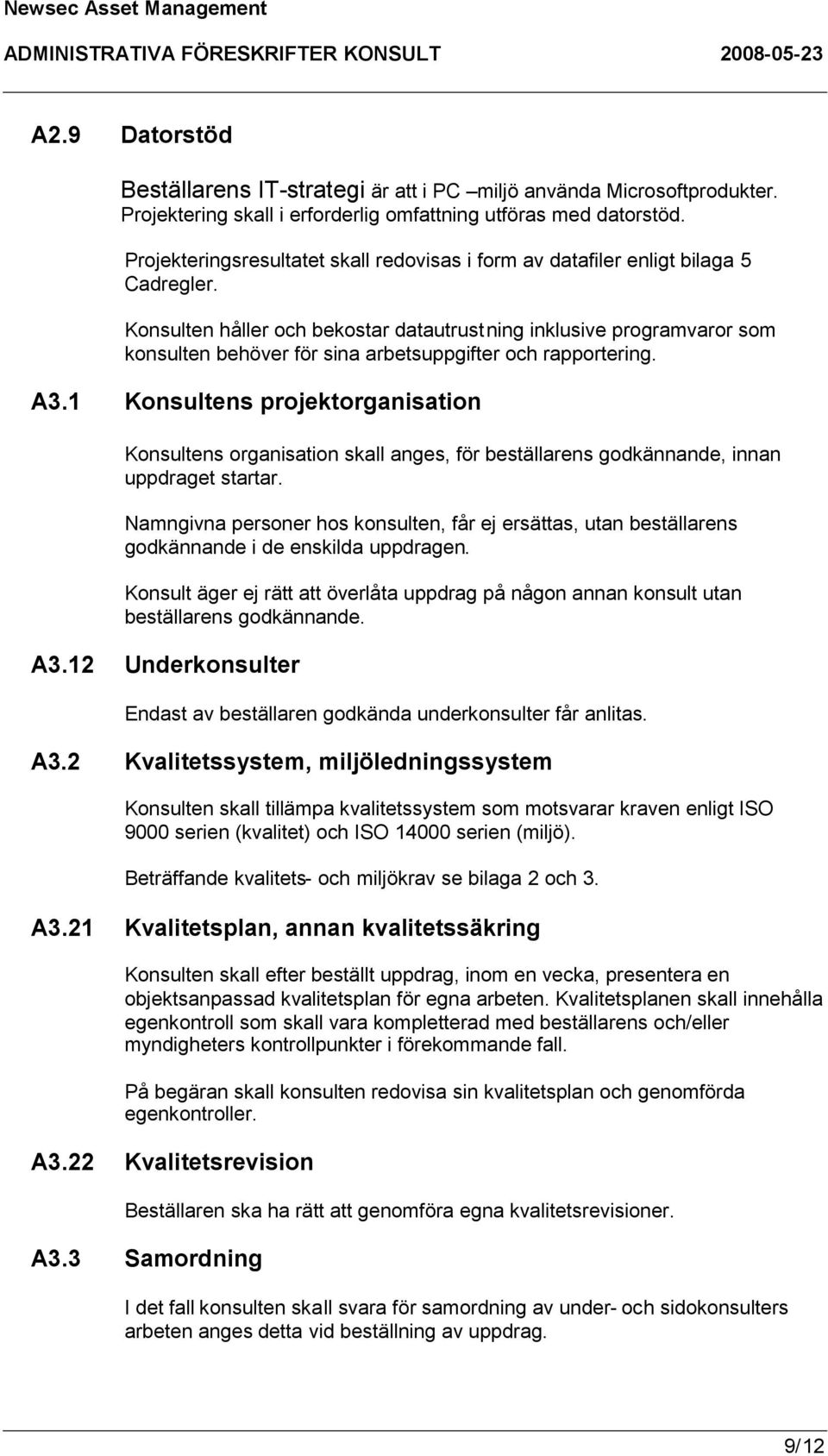 Konsulten håller och bekostar datautrustning inklusive programvaror som konsulten behöver för sina arbetsuppgifter och rapportering. A3.