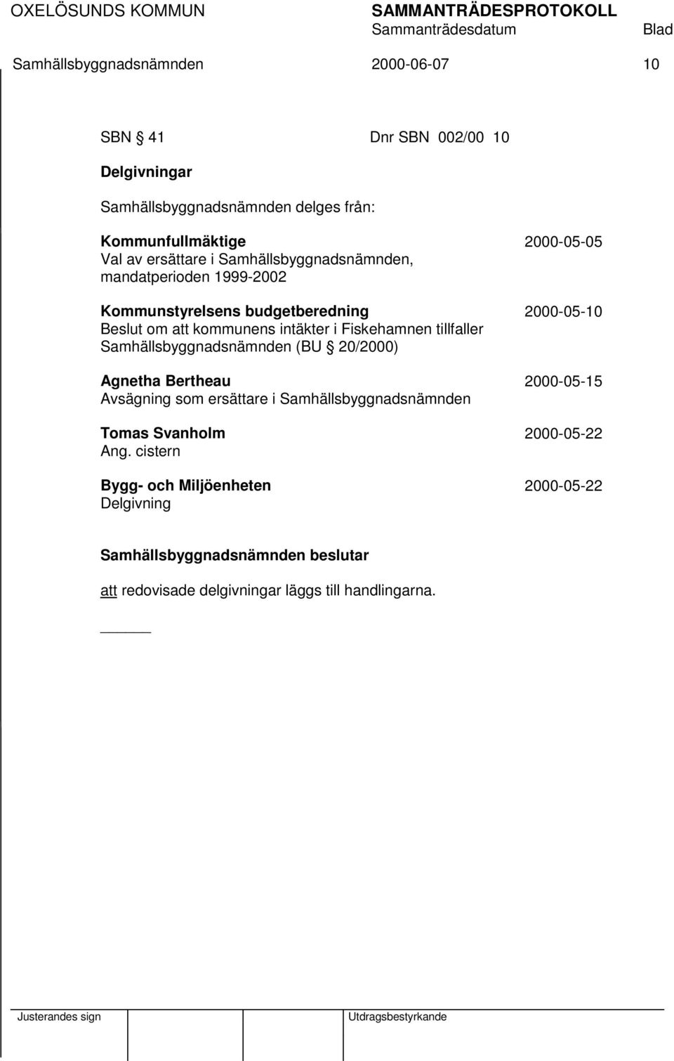 kommunens intäkter i Fiskehamnen tillfaller Samhällsbyggnadsnämnden (BU 20/2000) Agnetha Bertheau 2000-05-15 Avsägning som ersättare i