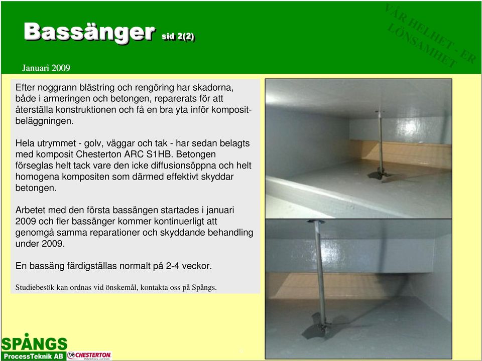 Betongen förseglas helt tack vare den icke diffusionsöppna och helt homogena kompositen som därmed effektivt skyddar betongen.