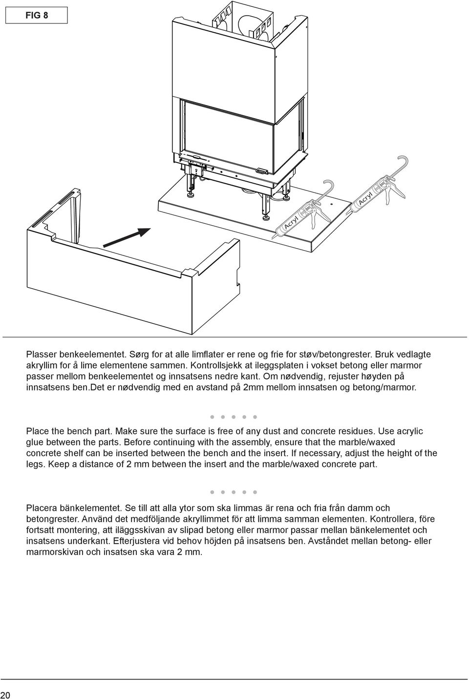 det er nødvendig med en avstand på 2mm mellom innsatsen og betong/marmor. Place the bench part. Make sure the surface is free of any dust and concrete residues. Use acrylic glue between the parts.