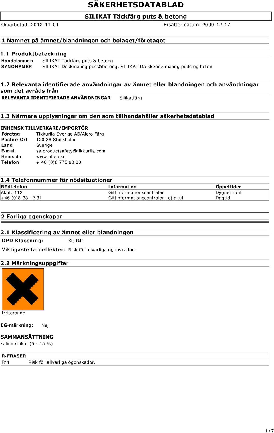 3 Närmare upplysningar om den som tillhandahåller säkerhetsdatablad INHEMSK TILLVERKARE/IMPORTÖR Företag Tikkurila Sverige AB/Alcro Färg Postnr/Ort 120 86 Stockholm Land Sverige E-mail se.