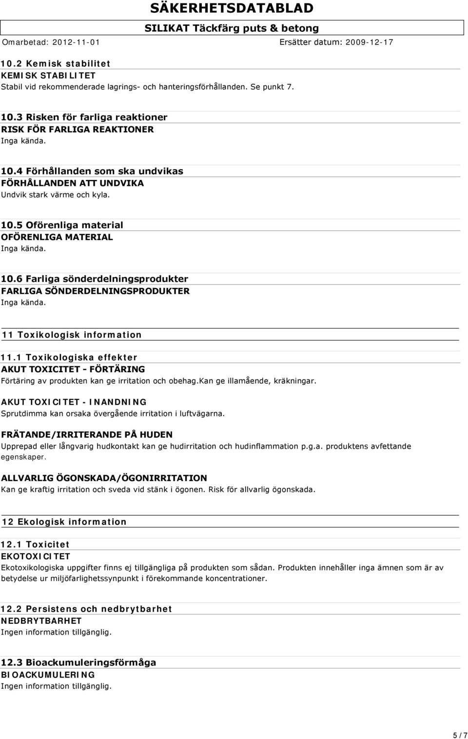 6 Farliga sönderdelningsprodukter FARLIGA SÖNDERDELNINGSPRODUKTER 11 Toxikologisk information 11.1 Toxikologiska effekter AKUT TOXICITET FÖRTÄRING Förtäring av produkten kan ge irritation och obehag.