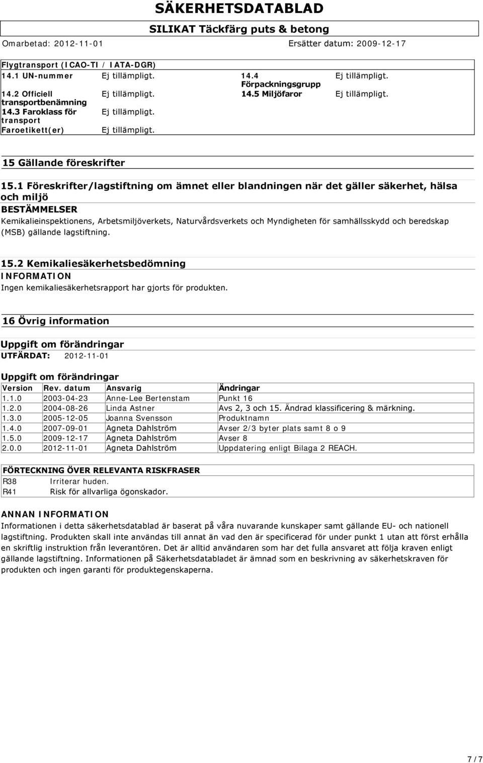 samhällsskydd och beredskap (MSB) gällande lagstiftning. 15.2 Kemikaliesäkerhetsbedömning INFORMATION Ingen kemikaliesäkerhetsrapport har gjorts för produkten.