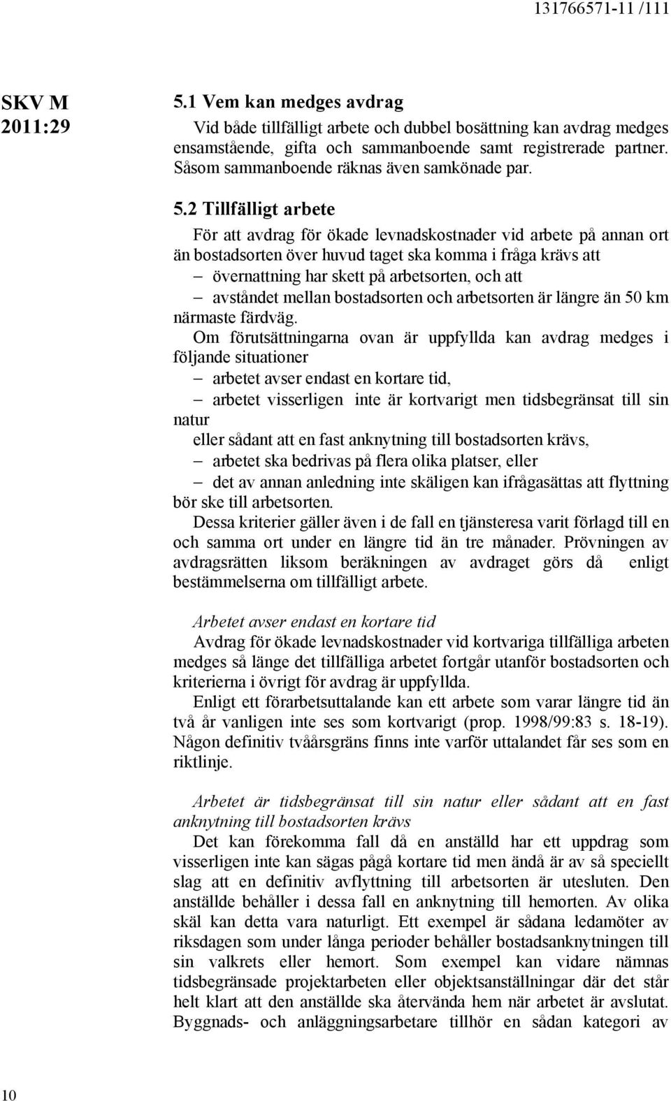 2 Tillfälligt arbete För att avdrag för ökade levnadskostnader vid arbete på annan ort än bostadsorten över huvud taget ska komma i fråga krävs att övernattning har skett på arbetsorten, och att