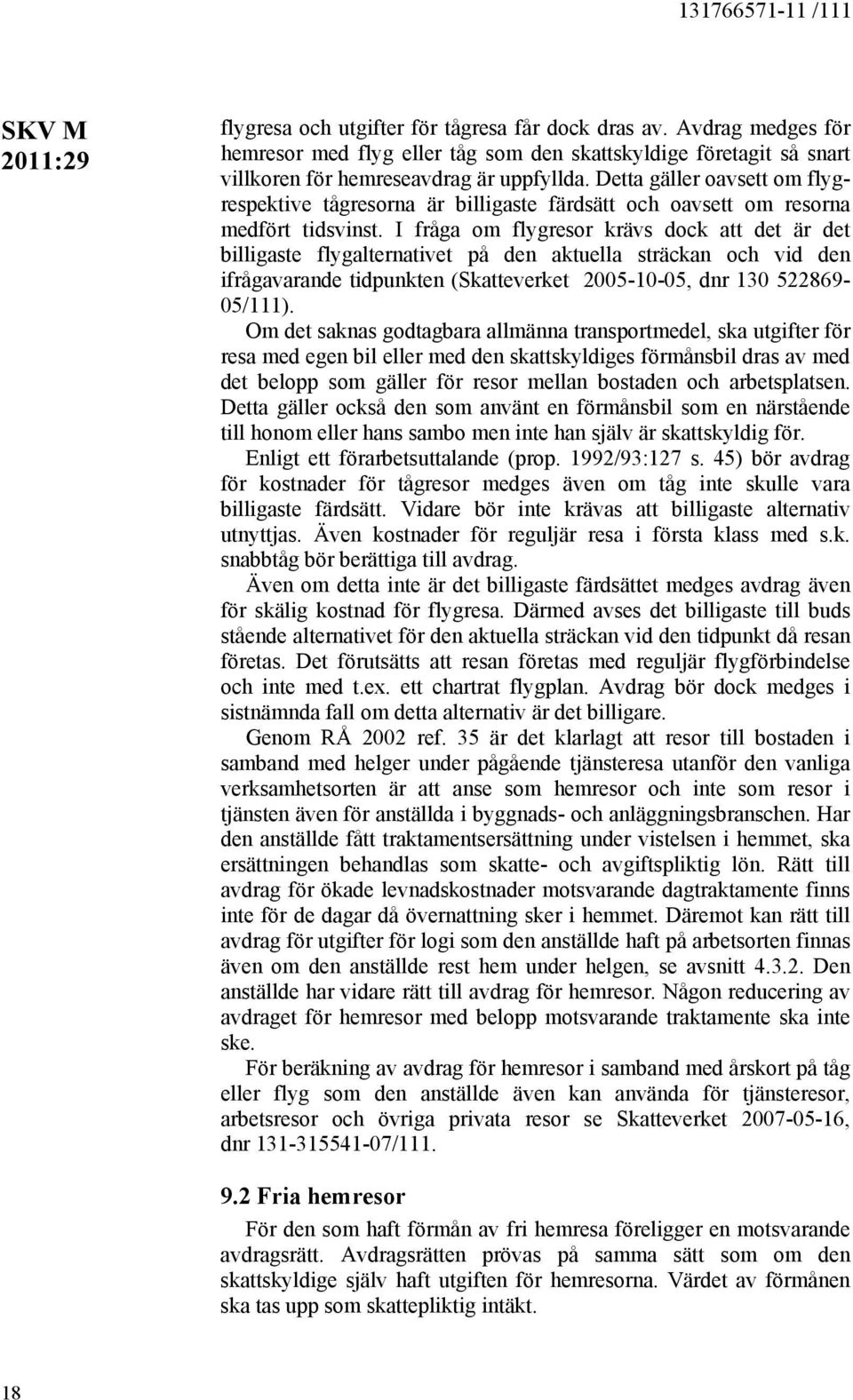 I fråga om flygresor krävs dock att det är det billigaste flygalternativet på den aktuella sträckan och vid den ifrågavarande tidpunkten (Skatteverket 2005-10-05, dnr 130 522869-05/111).