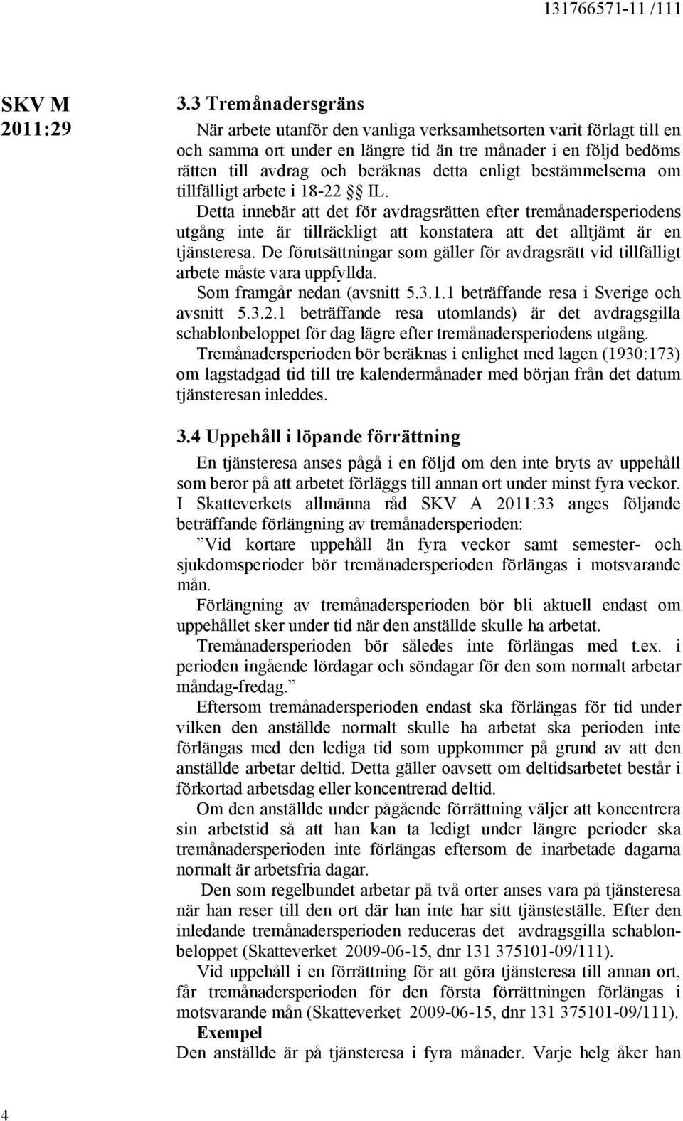 Detta innebär att det för avdragsrätten efter tremånadersperiodens utgång inte är tillräckligt att konstatera att det alltjämt är en tjänsteresa.