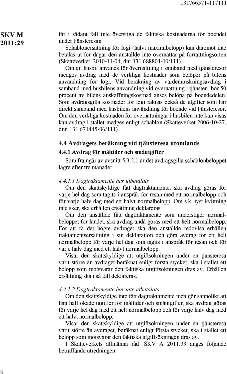 Om en husbil används för övernattning i samband med tjänsteresor medges avdrag med de verkliga kostnader som belöper på bilens användning för logi.