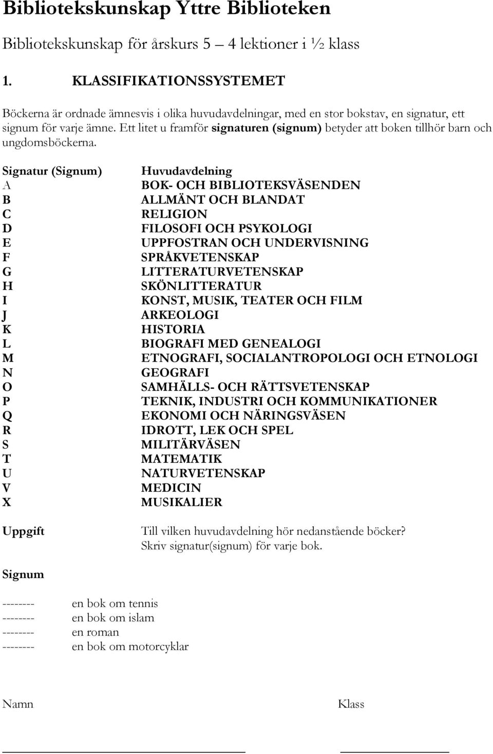 Ett litet u framför signaturen (signum) betyder att boken tillhör barn och ungdomsböckerna.