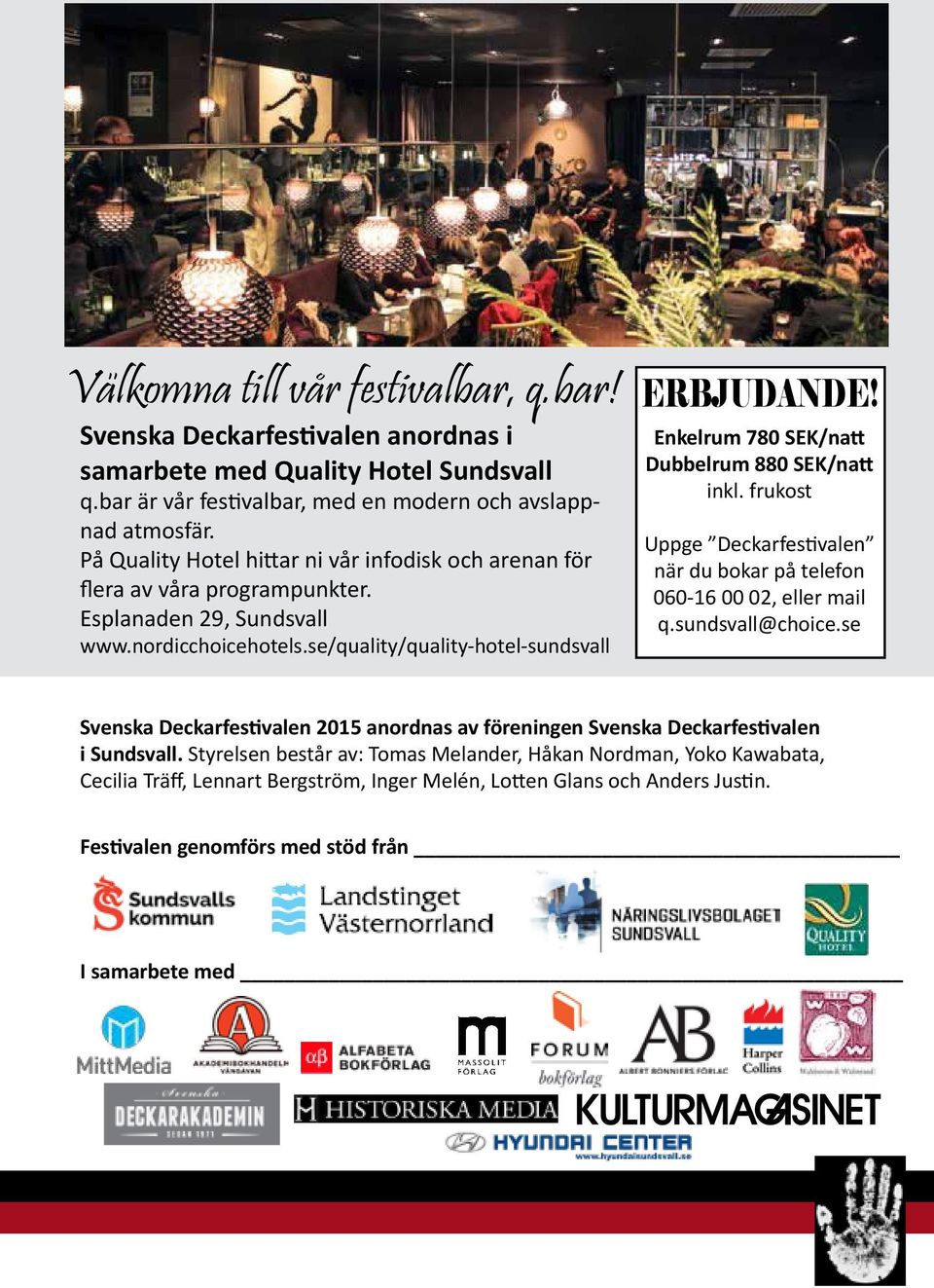 Enkelrum 780 SEK/natt Dubbelrum 880 SEK/natt inkl. frukost Uppge Deckarfestivalen när du bokar på telefon 060-16 00 02, eller mail q.sundsvall@choice.