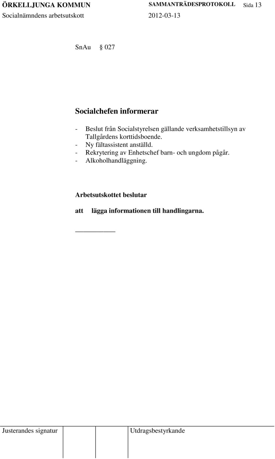 - Ny fältassistent anställd. - Rekrytering av Enhetschef barn- och ungdom pågår.