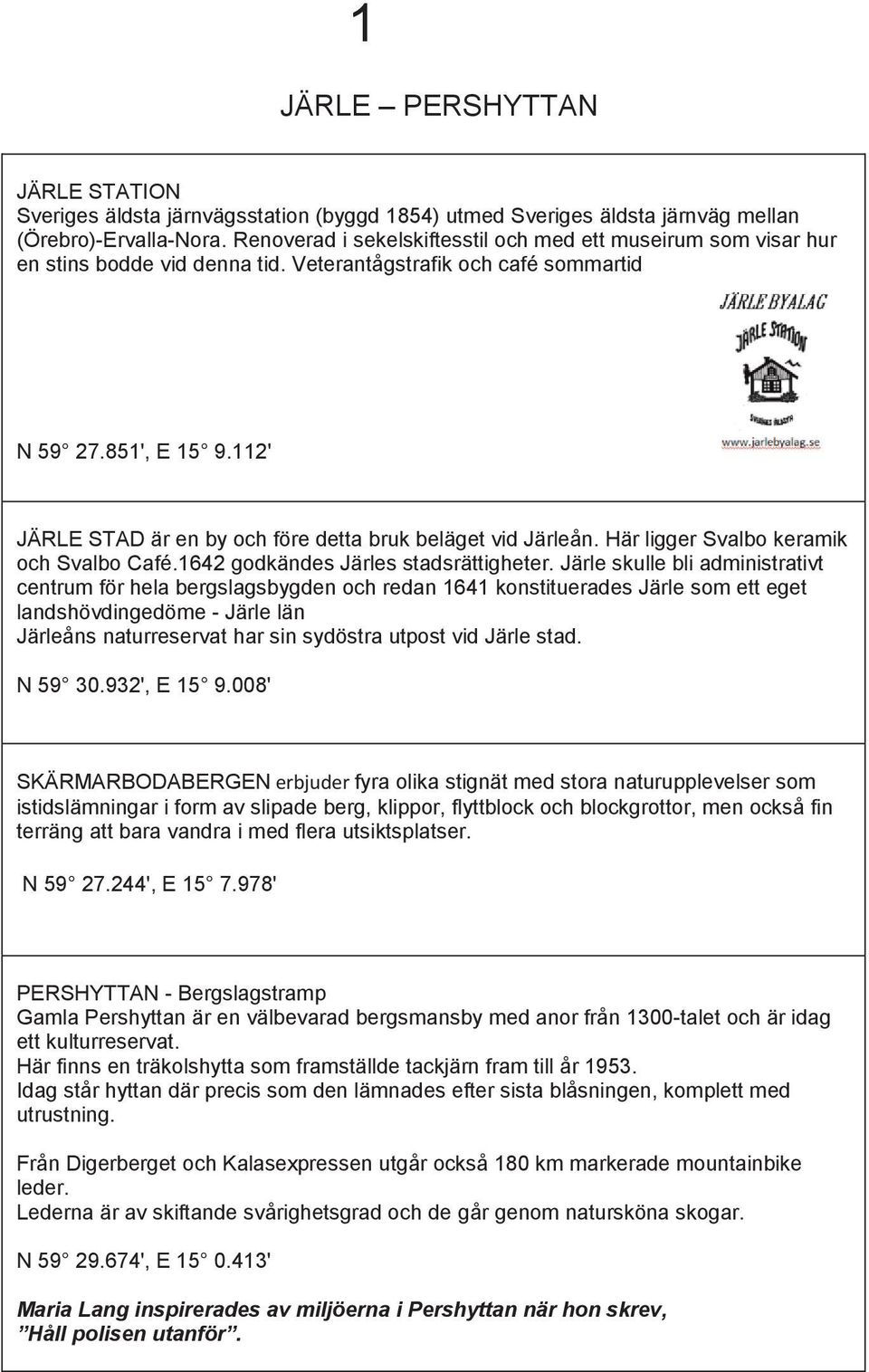 Veterantågstrafik och café sommartid Sveriges äldsta järnvägsstation (byggd 1854) utmed Sveriges äldsta järnväg mellan (Örebro)-Ervalla-Nora.